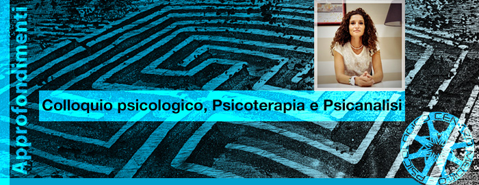 Il colloquio psicologico, la psicoterapia e la psicoanalisi: facciamo chiarezza con la Dott.ssa Francesca Malaffo